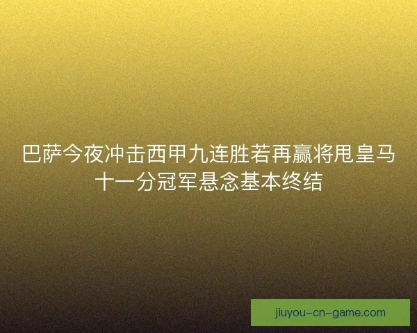 巴萨今夜冲击西甲九连胜若再赢将甩皇马十一分冠军悬念基本终结